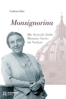 Monsignorina. Die deutsche Jüdin Hermine Speier im Vatikan